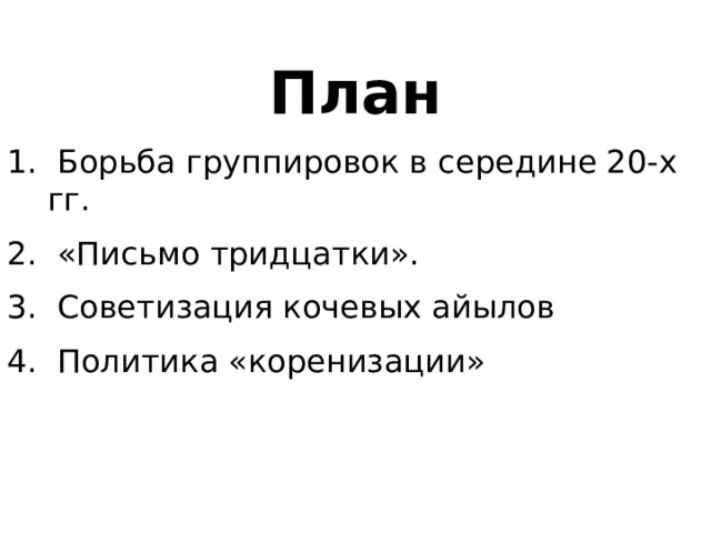 План  Борьба группировок в середине 20-х гг.  «Письмо тридцатки».  Советизация кочевых айылов  Политика «коренизации» 
