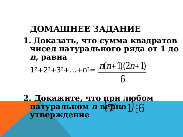 ДОМАШНЕЕ ЗАДАНИЕ   1.  Доказать, что сумма квадратов чисел натурального ряда от 1 до n , равна 2. Докажите, что при любом натуральном n верно утверждение  1 2 +2 2 +3 2 +…+ n 2 = 