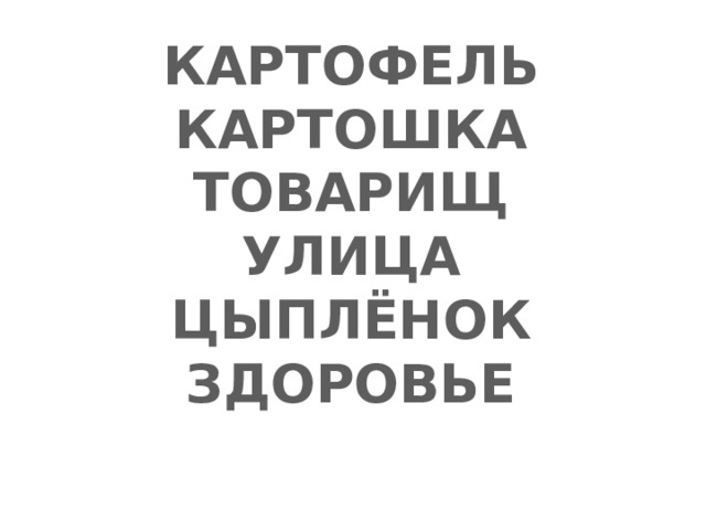 КАРТОФЕЛЬ КАРТОШКА ТОВАРИЩ УЛИЦА ЦЫПЛЁНОК ЗДОРОВЬЕ  
