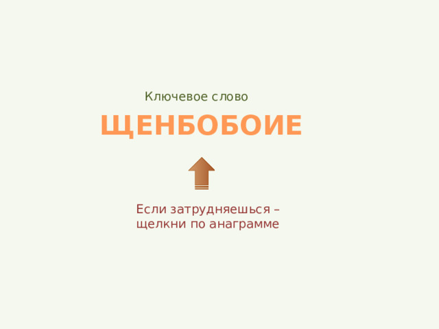 Ключевое слово ЩЕНБОБОИЕ Если затрудняешься – щелкни по анаграмме 
