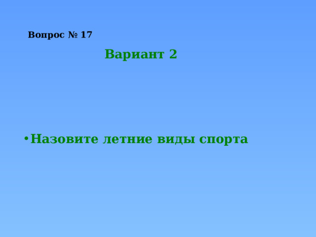 Вопрос № 17   Вариант 2 Назовите летние виды спорта 