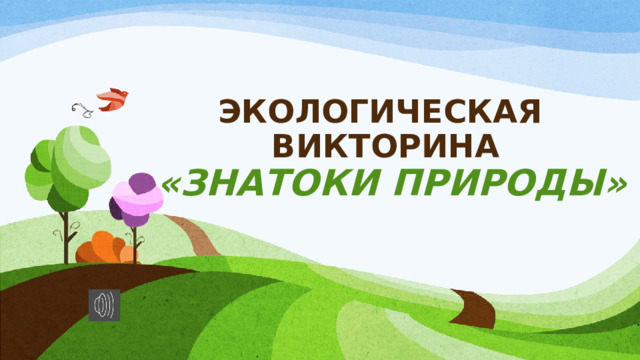 ЭКОЛОГИЧЕСКАЯ  ВИКТОРИНА   «ЗНАТОКИ ПРИРОДЫ»   