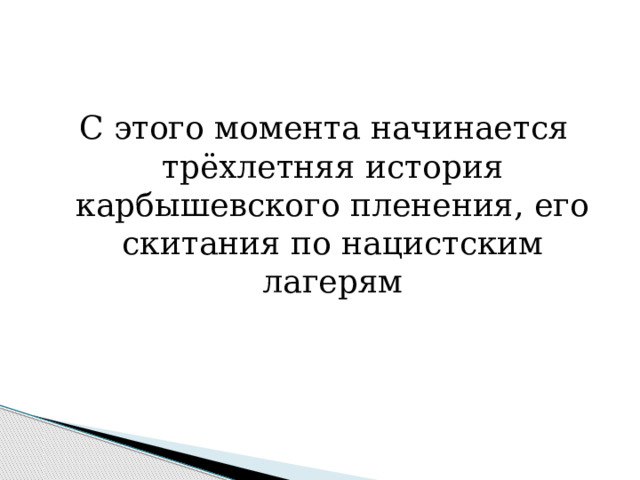 С этого момента начинается трёхлетняя история карбышевского пленения, его скитания по нацистским лагерям 