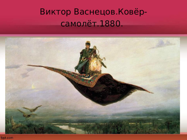 Виктор Васнецов.Ковёр-самолёт.1880.  