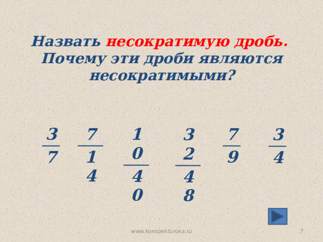 Назвать несократимую дробь. Почему эти дроби являются несократимыми? 3 7 10 7 9 7 14 40 3 32 48 4  www.konspekturoka.ru 
