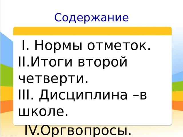 Содержание  I. Нормы отметок.  II.Итоги второй четверти.  III. Дисциплина –в школе.  IV.Оргвопросы. 