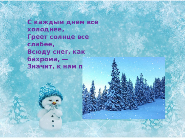 С каждым днем все холоднее, Греет солнце все слабее, Всюду снег, как бахрома, — Значит, к нам пришла... 