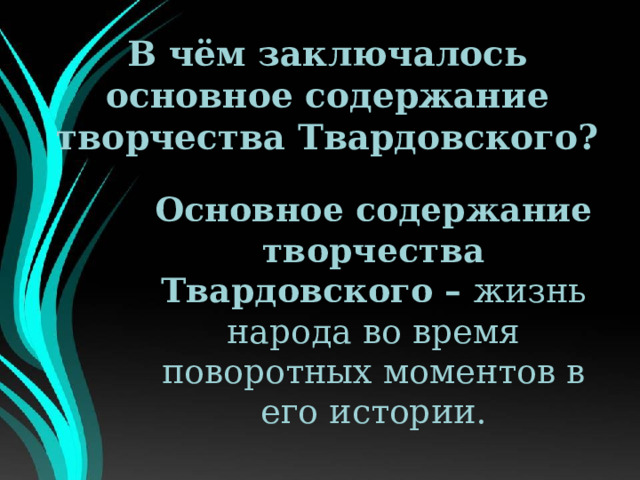 В чём заключалось основное содержание творчества Твардовского? Основное содержание творчества Твардовского – жизнь народа во время поворотных моментов в его истории. 