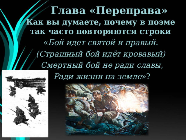 Глава «Переправа» Как вы думаете, почему в поэме так часто повторяются строки « Бой идет святой и правый. (Страшный бой идёт кровавый)  Смертный бой не ради славы,  Ради жизни на земле »? 