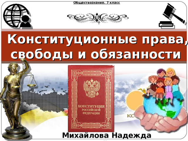 Обществознание. 7 класс   Конституционные права, свободы и обязанности   Михайлова Надежда Михайловна 