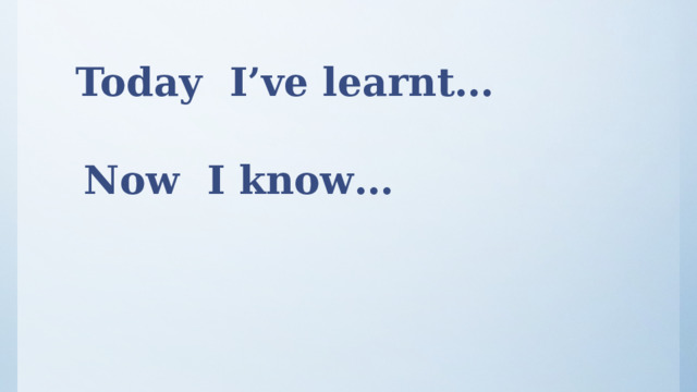 Today I’ve learnt… Now I know… 