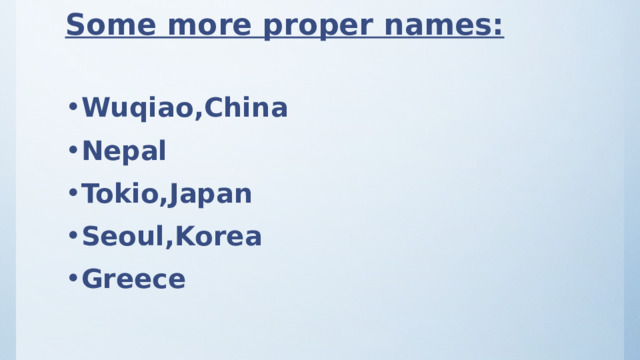 Some more proper names: Wuqiao,China Nepal Tokio,Japan Seoul,Korea Greece 