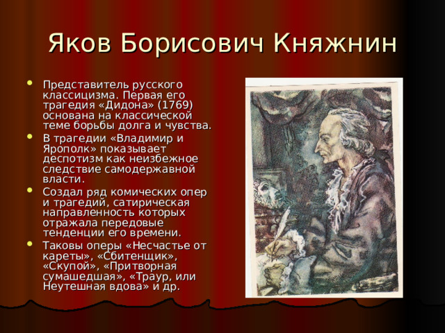 Представитель русского классицизма. Первая его трагедия «Дидона» (1769) основана на классической теме борьбы долга и чувства. В трагедии «Владимир и Ярополк» показывает деспотизм как неизбежное следствие самодержавной власти. Создал ряд комических опер и трагедий, сатирическая направленность которых отражала передовые тенденции его времени. Таковы оперы «Несчастье от кареты», «Сбитенщик», «Скупой», «Притворная сумашедшая», «Траур, или Неутешная вдова» и др. 