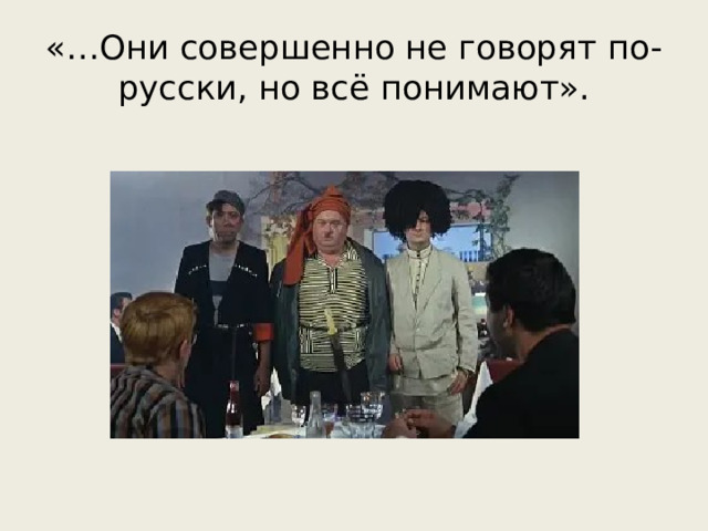 «…Они совершенно не говорят по-русски, но всё понимают». 