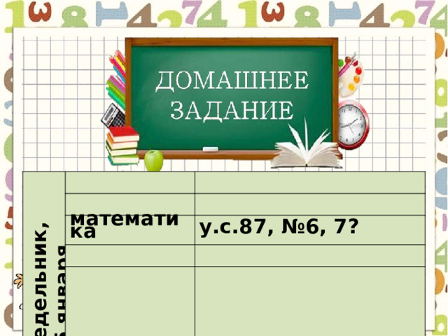 понедельник, 15 января математика у.с.87, №6, 7? 