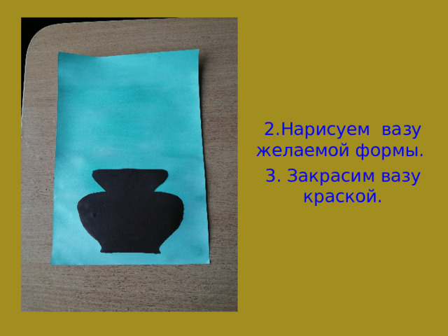 2.Нарисуем вазу желаемой формы. 3. Закрасим вазу краской. 