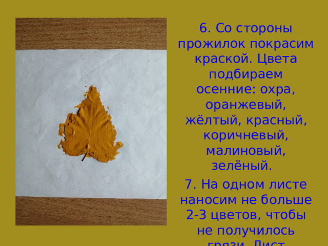 6. Со стороны прожилок покрасим краской. Цвета подбираем осенние: охра, оранжевый, жёлтый, красный, коричневый, малиновый, зелёный. 7. На одном листе наносим не больше 2-3 цветов, чтобы не получилось грязи. Лист покрываем густой краской. 