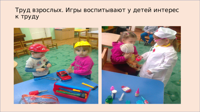 Труд взрослых. Игры воспитывают у детей интерес к труду   