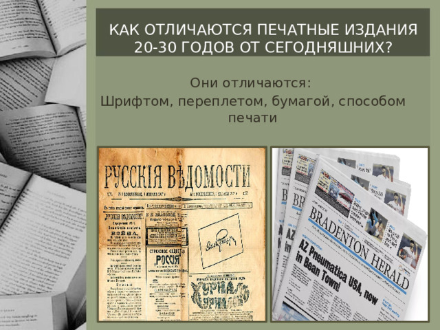 Как отличаются печатные издания 20-30 годов от сегодняшних? Они отличаются: Шрифтом, переплетом, бумагой, способом печати 
