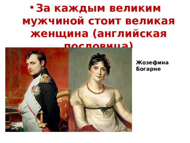 За каждым великим мужчиной стоит великая женщина (английская пословица) Жозефина Богарне 