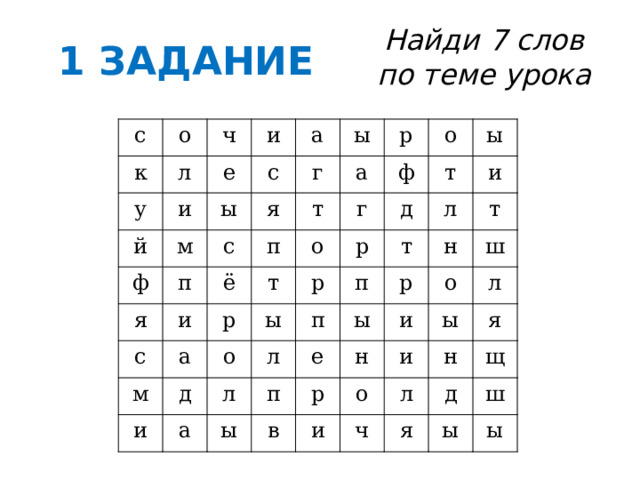 Найди 7 слов по теме урока 1 ЗАДАНИЕ с о к у л ч и и й е ф м с а ы п я ы с г я п ё р и т а с о а г т о р ф м и д ы о р р ы т д п л а л т п л и ы п е р т ы н в о н ш р и о ы л и и ч н л я я д щ ы ш ы 