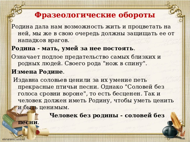 Фразеологические обороты Родина дала нам возможность жить и процветать на ней, мы же в свою очередь должны защищать ее от нападков врагов. Родина - мать, умей за нее постоять . Означает подлое предательство самых близких и родных людей. Своего рода 