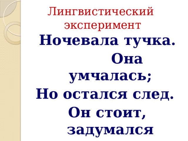 Лингвистический эксперимент Ночевала тучка.  Она умчалась; Но остался след. Он стоит, задумался И плачет он. 