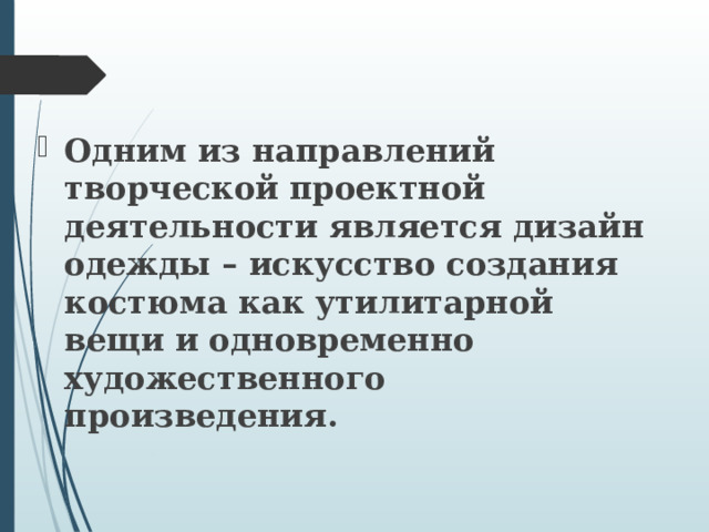 Одним из направлений творческой проектной деятельности является дизайн одежды – искусство создания костюма как утилитарной вещи и одновременно художественного произведения. 