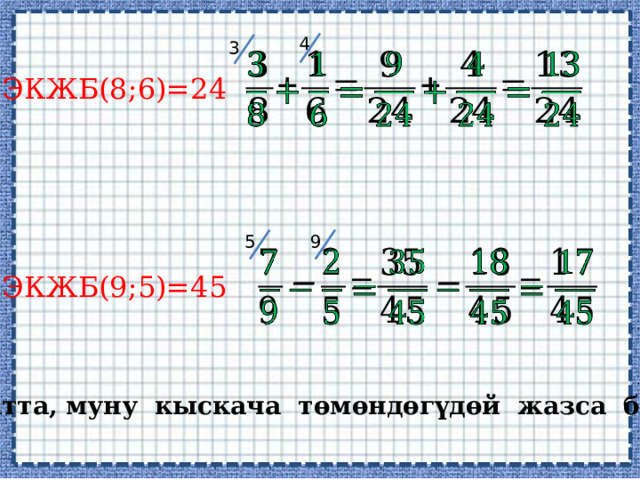 4 3   ЭКЖБ(8;6)=24 5 9   ЭКЖБ(9;5)=45 Адатта, муну кыскача төмөндөгүдөй жазса болот: 