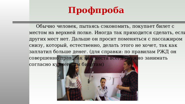 Профпроба Обычно человек, пытаясь сэкономить, покупает билет с местом на верхней полке. Иногда так приходится сделать, если других мест нет. Дальше он просит поменяться с пассажиром снизу, который, естественно, делать этого не хочет, так как заплатил больше денег. (для справки: по правилам РЖД он совершенно прав, так как места всегда нужно занимать согласно купленным билетам) 