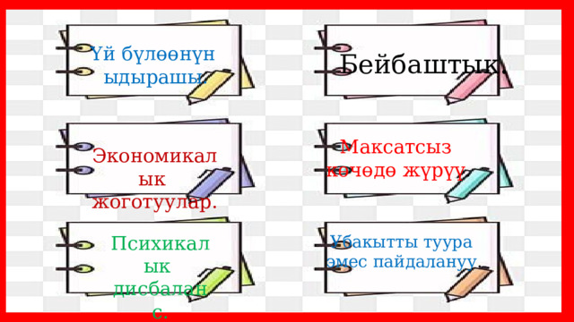 Үй бүлөөнүн Бейбаштык . ыдырашы. Максатсыз көчөдө жүрүү . Экономикалык жоготуулар. Психикалык Убакытты туура дисбаланс. эмес пайдалануу . 