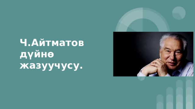 Ч.Айтматов дүйнө жазуучусу. 