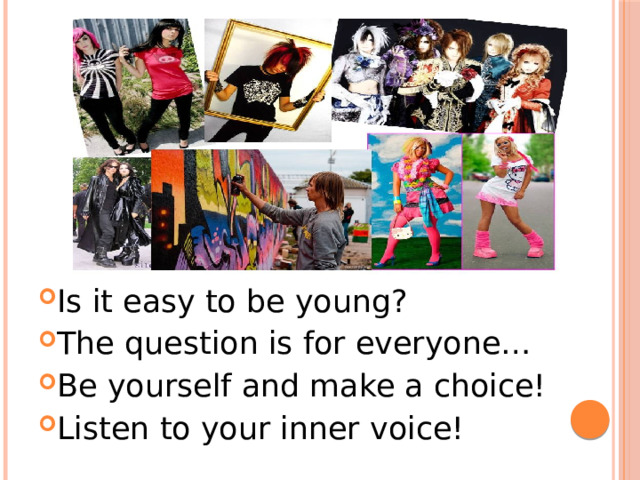 Is it easy to be young? The question is for everyone… Be yourself and make a choice! Listen to your inner voice! 