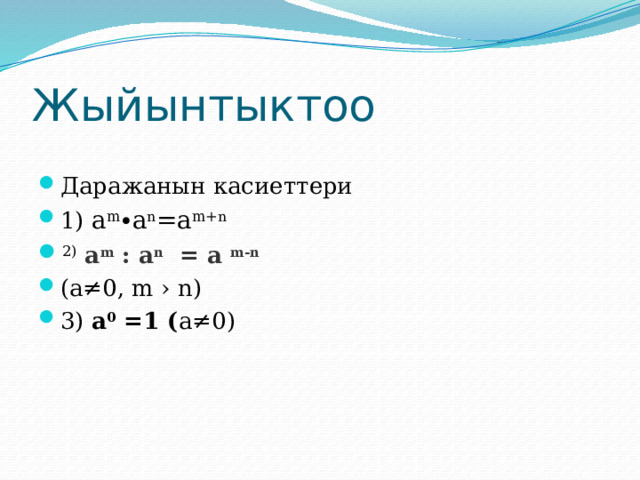 Жыйынтыктоо Даражанын касиеттери 1) a m ∙a n =a m+n 2) а m : a n = a m-n (a≠0, m › n) 3) а 0 =1 ( a≠0) 