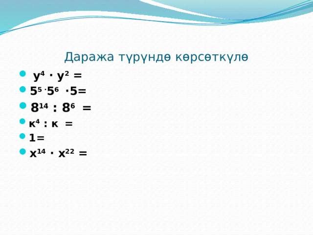 Даража түрүндө көрсөткүлө  у 4 ∙ у 2 = 5 5 ∙ 5 6 ∙5= 8 14 : 8 6 = к 4 : к  = 1= х 14 ∙ х 22 = 