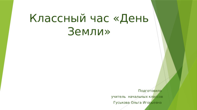 Классный час «День Земли» Подготовила учитель начальных классов  Гуськова Ольга Игорьевна 