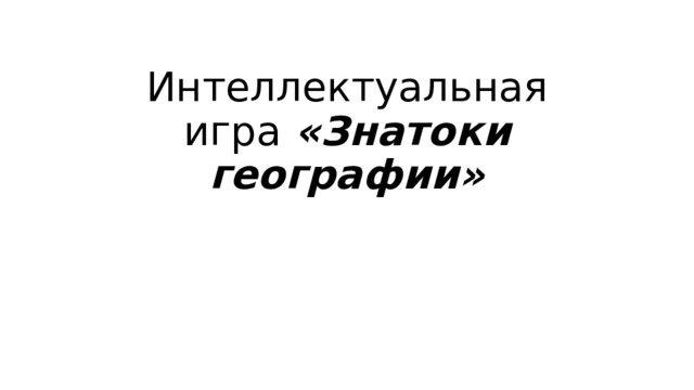 Интеллектуальная игра «Знатоки географии» 