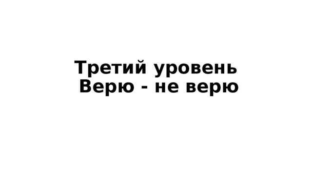 Третий уровень    Верю - не верю   