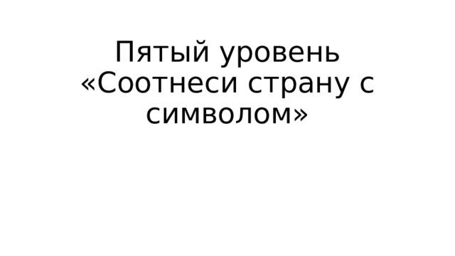 Пятый уровень «Соотнеси страну с символом» 