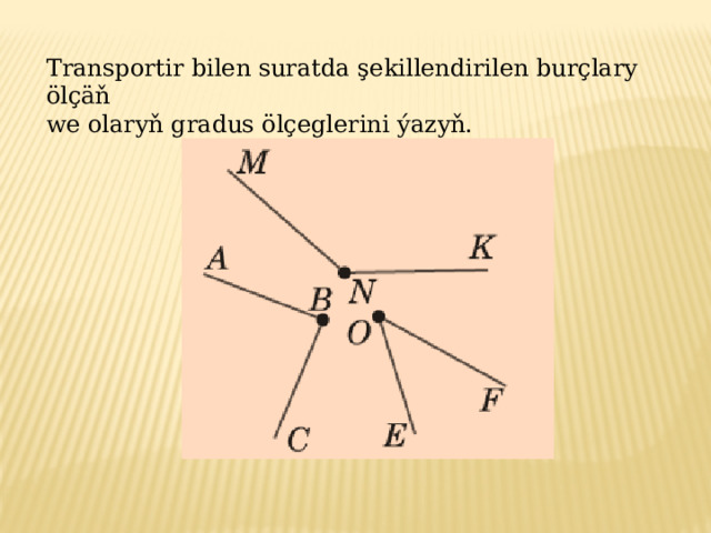 Transportir bilen suratda şekillendirilen burçlary ölçäň we olaryň gradus ölçeglerini ýazyň. 