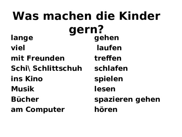 Was machen die Kinder gern? lange viel mit Freunden Schi\ Schlittschuh ins Kino Musik Bücher am Computer gehen  laufen treffen schlafen spielen lesen spazieren gehen hören  