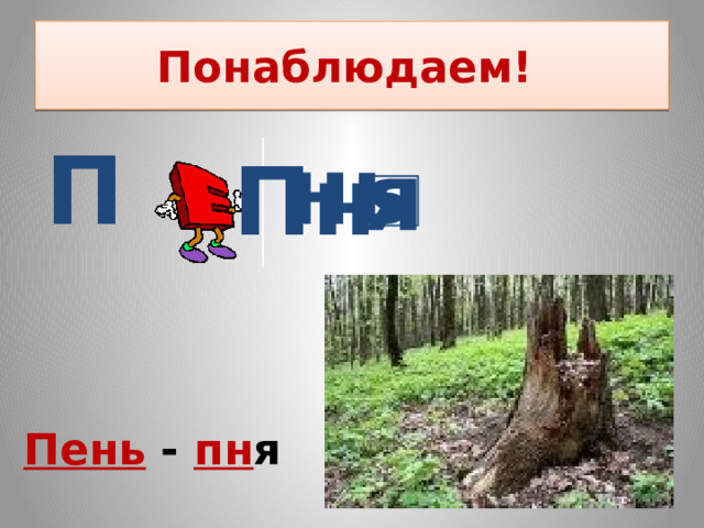 Понаблюдаем! П нь я Пн Записываем пары слов, обозначаем чередование с нулём звука Пень - пн я  