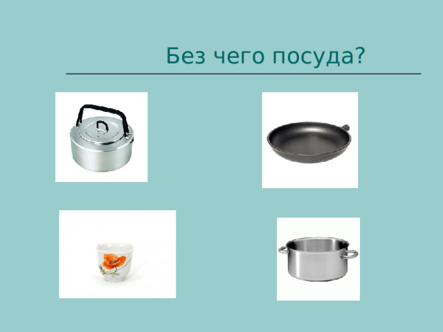 Без чего посуда? 