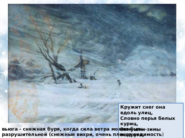 Кружит снег она вдоль улиц, Словно перья белых куриц, Зимушки-зимы подруга, Северная гостья - … вьюга вьюга - снежная буря, когда сила ветра может быть разрушительной (снежные вихри, очень плохая видимость ) 