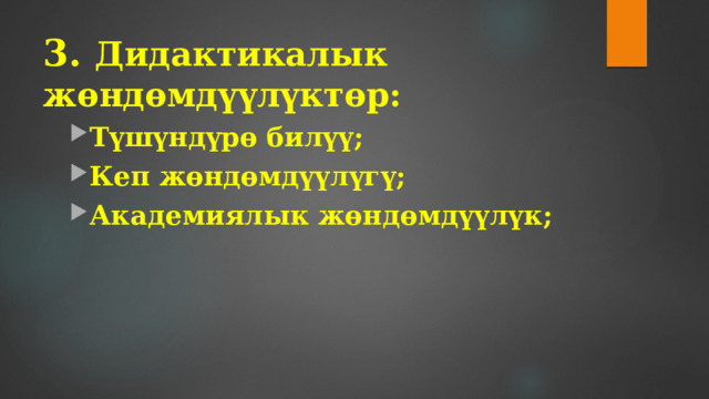 3. Дидактикалык жөндөмдүүлүктөр:   Түшүндүрө билүү; Кеп жөндөмдүүлүгү; Академиялык жөндөмдүүлүк; 