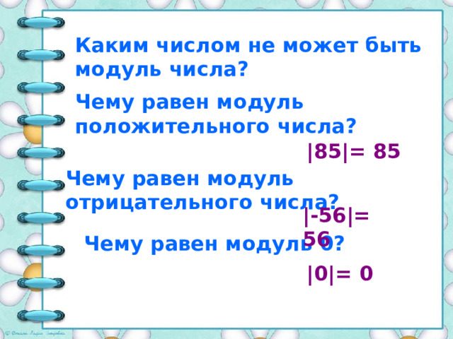 Каким числом не может быть модуль числа? Чему равен модуль положительного числа? |85|= 85 Чему равен модуль отрицательного числа? |-56|= 56 Чему равен модуль 0? |0|= 0 