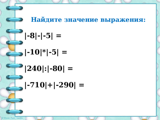 Найдите значение выражения: |-8|-|-5| = |-10|*|-5| = |240|:|-80| = |-710|+|-290| = 