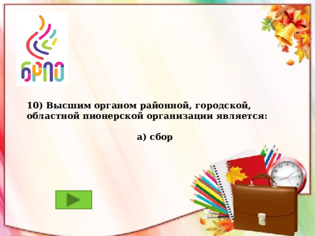10) Высшим органом районной, городской, областной пионерской организации является: а) сбор; б) слет; в) собрание 