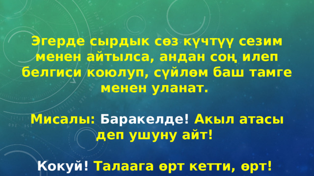 Эгерде сырдык сөз күчтүү сезим менен айтылса, андан соң илеп белгиси коюлуп, сүйлөм баш тамге менен уланат.  Мисалы: Баракелде! Акыл атасы деп ушуну айт!  Кокуй! Талаага өрт кетти, өрт! 