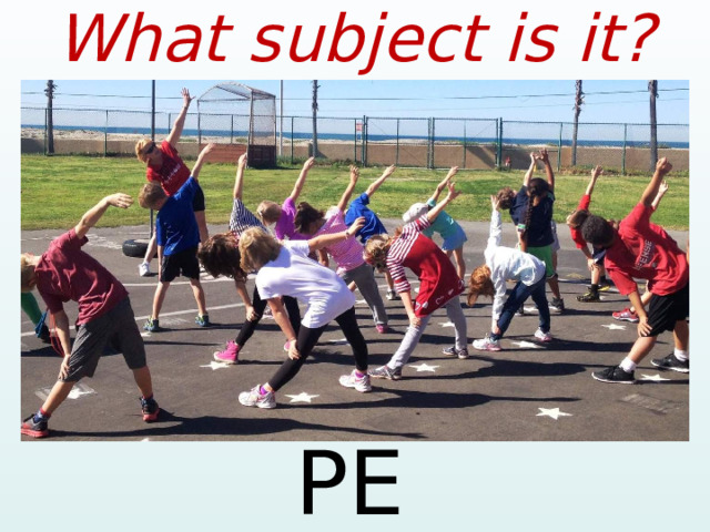 What subject is it? PE  